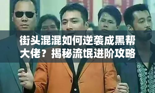 街頭混混如何逆襲成黑幫大佬？揭秘流氓進階攻略！