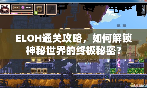 ELOH通關(guān)攻略，如何解鎖神秘世界的終極秘密？