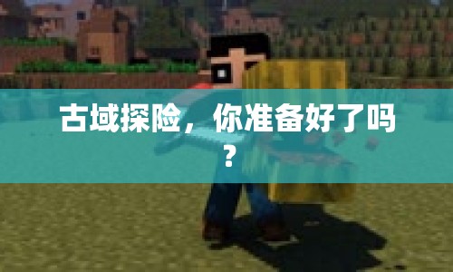 古域探險，你準(zhǔn)備好了嗎？