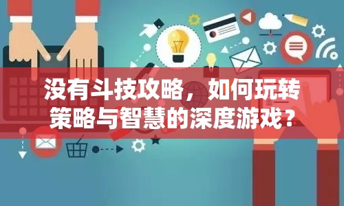 沒(méi)有斗技攻略，如何玩轉(zhuǎn)策略與智慧的深度游戲？