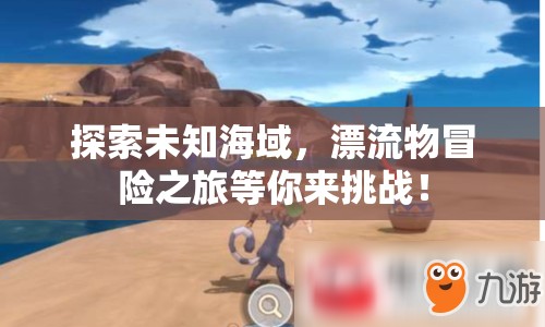 探索未知海域，漂流物冒險之旅等你來挑戰(zhàn)！