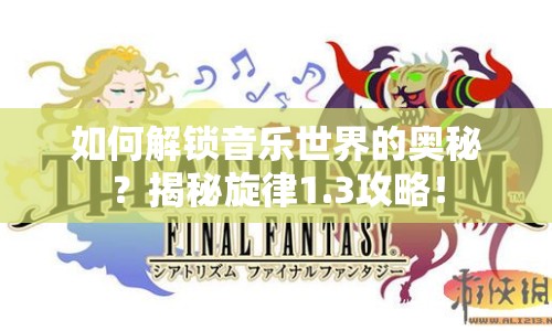 如何解鎖音樂(lè)世界的奧秘？揭秘旋律1.3攻略！