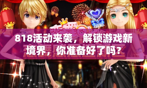 818活動來襲，解鎖游戲新境界，你準(zhǔn)備好了嗎？