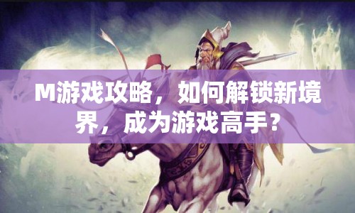 M游戲攻略，如何解鎖新境界，成為游戲高手？