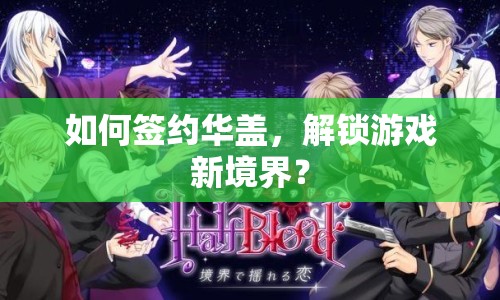 如何簽約華蓋，解鎖游戲新境界？