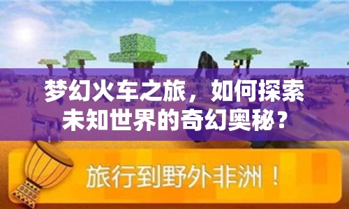 夢幻火車之旅，如何探索未知世界的奇幻奧秘？