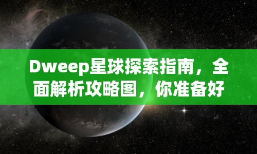 Dweep星球探索指南，全面解析攻略圖，你準(zhǔn)備好了嗎？