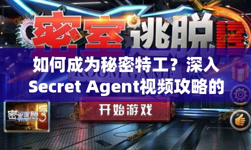 如何成為秘密特工？深入Secret Agent視頻攻略的驚險(xiǎn)之旅