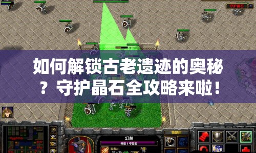如何解鎖古老遺跡的奧秘？守護(hù)晶石全攻略來啦！
