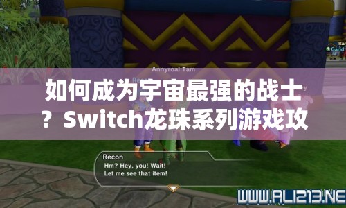 如何成為宇宙最強(qiáng)的戰(zhàn)士？Switch龍珠系列游戲攻略來幫你！