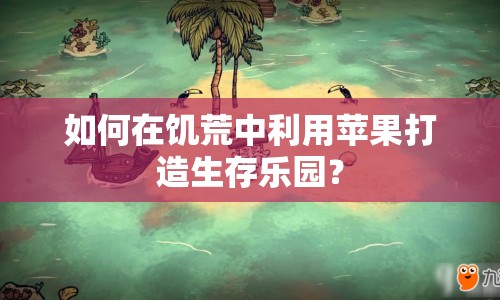 如何在饑荒中利用蘋果打造生存樂園？
