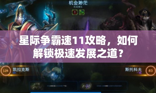 星際爭霸速11攻略，如何解鎖極速發(fā)展之道？