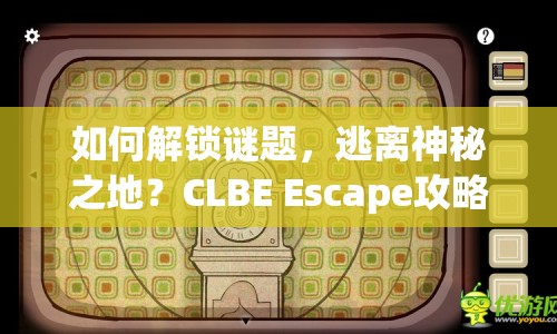 如何解鎖謎題，逃離神秘之地？CLBE Escape攻略大揭秘！