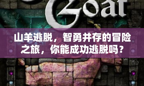 山羊逃脫，智勇并存的冒險(xiǎn)之旅，你能成功逃脫嗎？