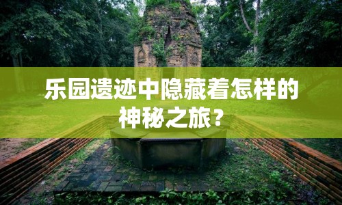 樂園遺跡中隱藏著怎樣的神秘之旅？