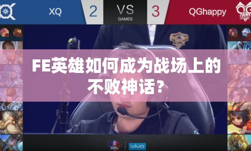 FE英雄如何成為戰(zhàn)場上的不敗神話？