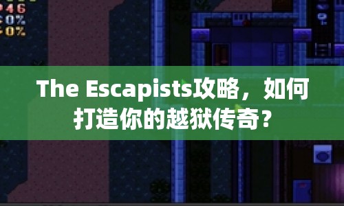The Escapists攻略，如何打造你的越獄傳奇？