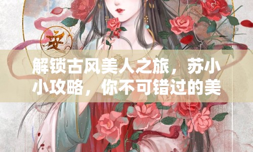 解鎖古風美人之旅，蘇小小攻略，你不可錯過的美麗秘籍！