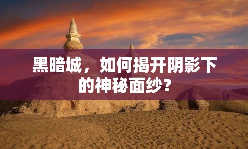 黑暗城，如何揭開陰影下的神秘面紗？