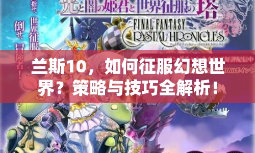 蘭斯10，如何征服幻想世界？策略與技巧全解析！