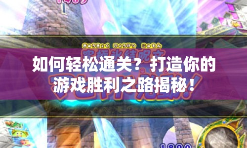 如何輕松通關(guān)？打造你的游戲勝利之路揭秘！