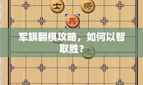 軍旗翻棋攻略，如何以智取勝？