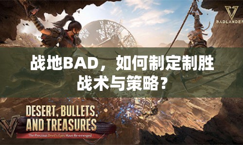 戰(zhàn)地BAD，如何制定制勝戰(zhàn)術(shù)與策略？
