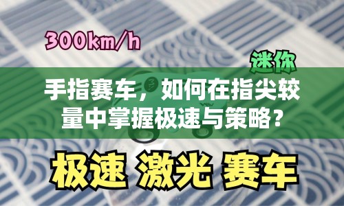 手指賽車，如何在指尖較量中掌握極速與策略？