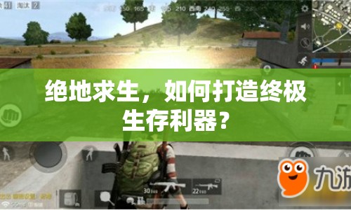 絕地求生，如何打造終極生存利器？