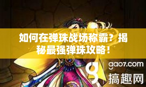 如何在彈珠戰(zhàn)場稱霸？揭秘最強(qiáng)彈珠攻略！