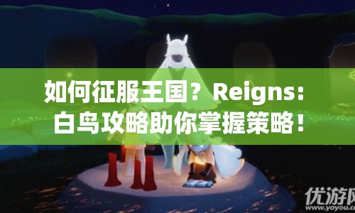 如何征服王國(guó)？Reigns: 白鳥(niǎo)攻略助你掌握策略！