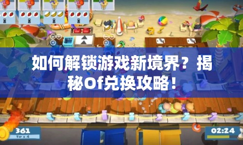 如何解鎖游戲新境界？揭秘Of兌換攻略！