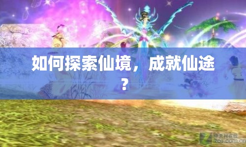 如何探索仙境，成就仙途？