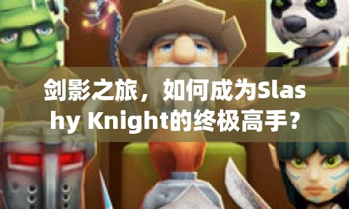 劍影之旅，如何成為Slashy Knight的終極高手？