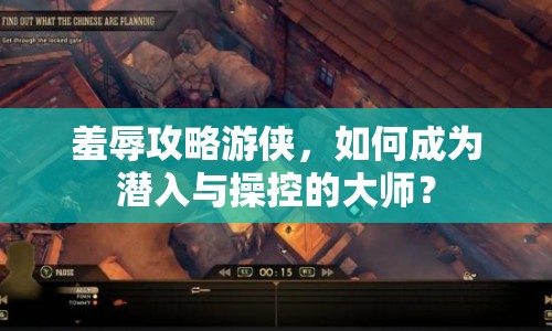 羞辱攻略游俠，如何成為潛入與操控的大師？