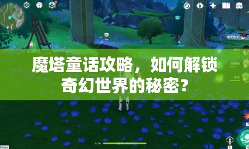 魔塔童話攻略，如何解鎖奇幻世界的秘密？