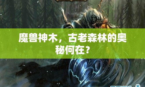 魔獸神木，古老森林的奧秘何在？