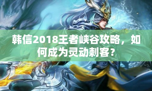 韓信2018王者峽谷攻略，如何成為靈動(dòng)刺客？
