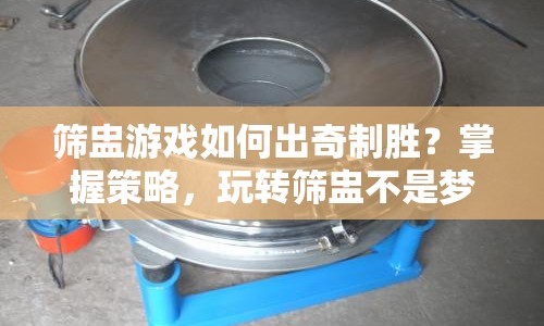 篩盅游戲如何出奇制勝？掌握策略，玩轉(zhuǎn)篩盅不是夢！