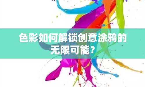 色彩如何解鎖創(chuàng)意涂鴉的無限可能？