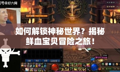 如何解鎖神秘世界？揭秘鮮血寶貝冒險(xiǎn)之旅！