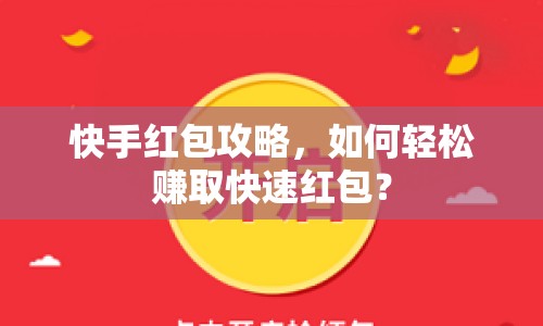 快手紅包攻略，如何輕松賺取快速紅包？