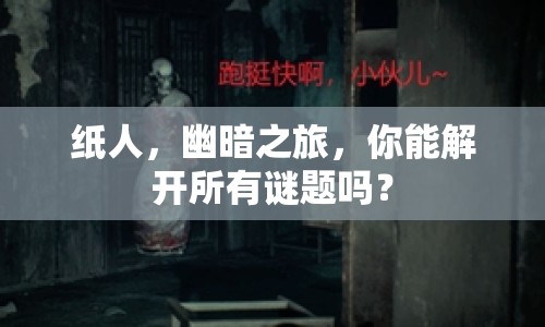 紙人，幽暗之旅，你能解開所有謎題嗎？