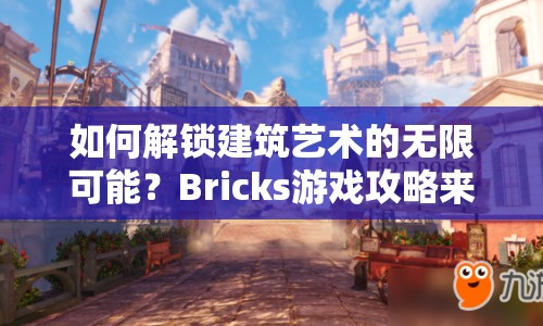 如何解鎖建筑藝術(shù)的無限可能？Bricks游戲攻略來幫你！