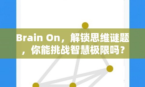 Brain On，解鎖思維謎題，你能挑戰(zhàn)智慧極限嗎？