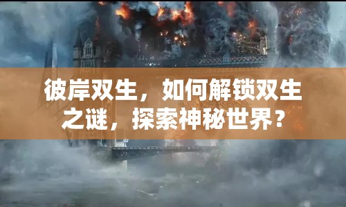 彼岸雙生，如何解鎖雙生之謎，探索神秘世界？