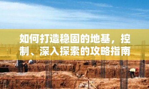 如何打造穩(wěn)固的地基，控制、深入探索的攻略指南？