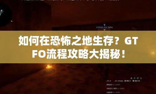 如何在恐怖之地生存？GTFO流程攻略大揭秘！