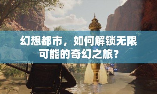 幻想都市，如何解鎖無限可能的奇幻之旅？
