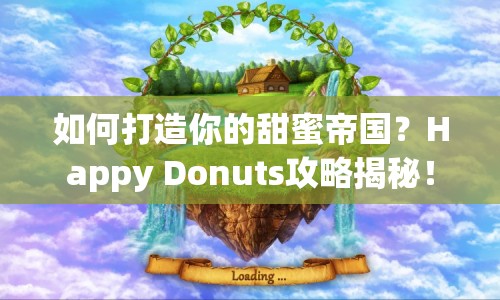 如何打造你的甜蜜帝國(guó)？Happy Donuts攻略揭秘！